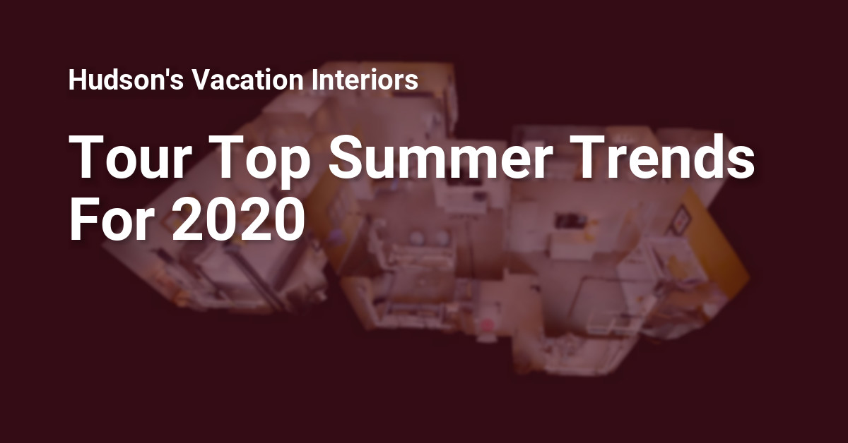 Tour Top Summer Trends For 2020 | Hudson's Vacation Interiors